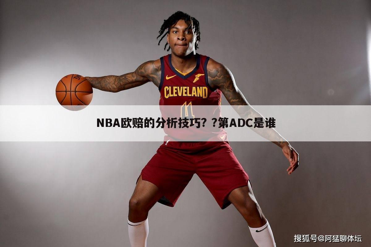 NBA欧赔的分析技巧? ?第ADC是谁