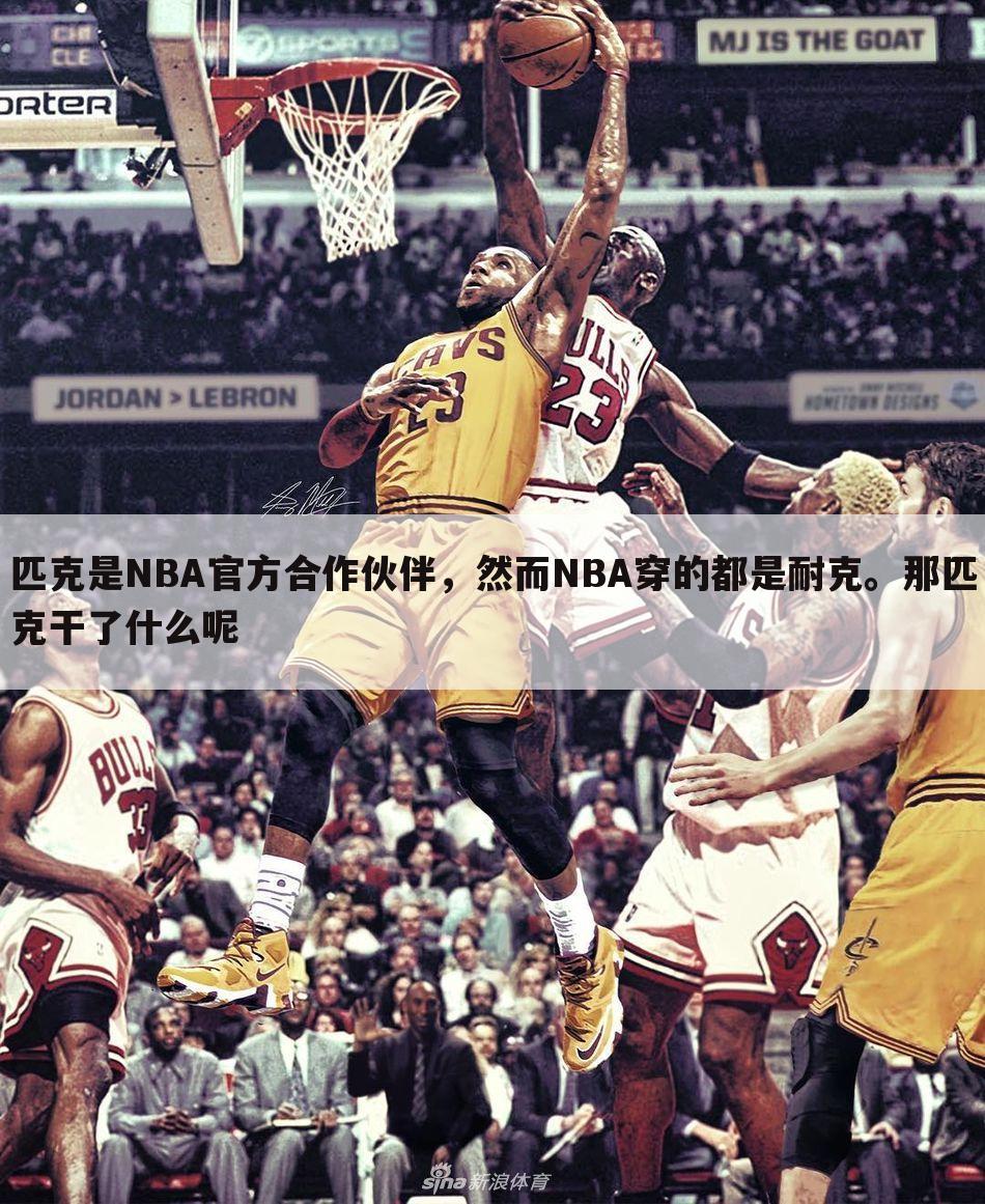 匹克是NBA官方合作伙伴，然而NBA穿的都是耐克。那匹克干了什么呢