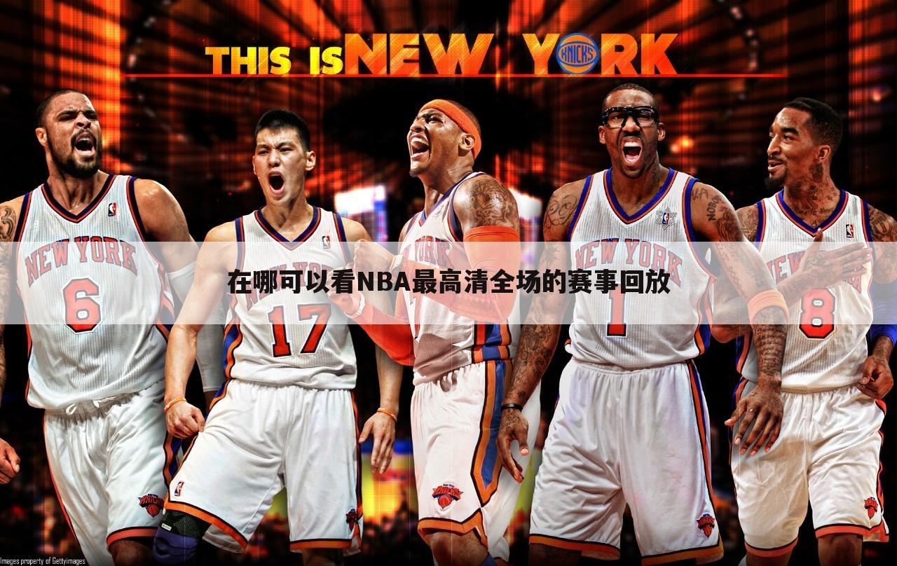 在哪可以看NBA最高清全场的赛事回放