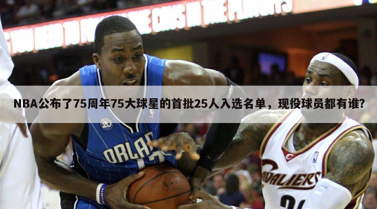 NBA公布了75周年75大球星的首批25人入选名单，现役球员都有谁？