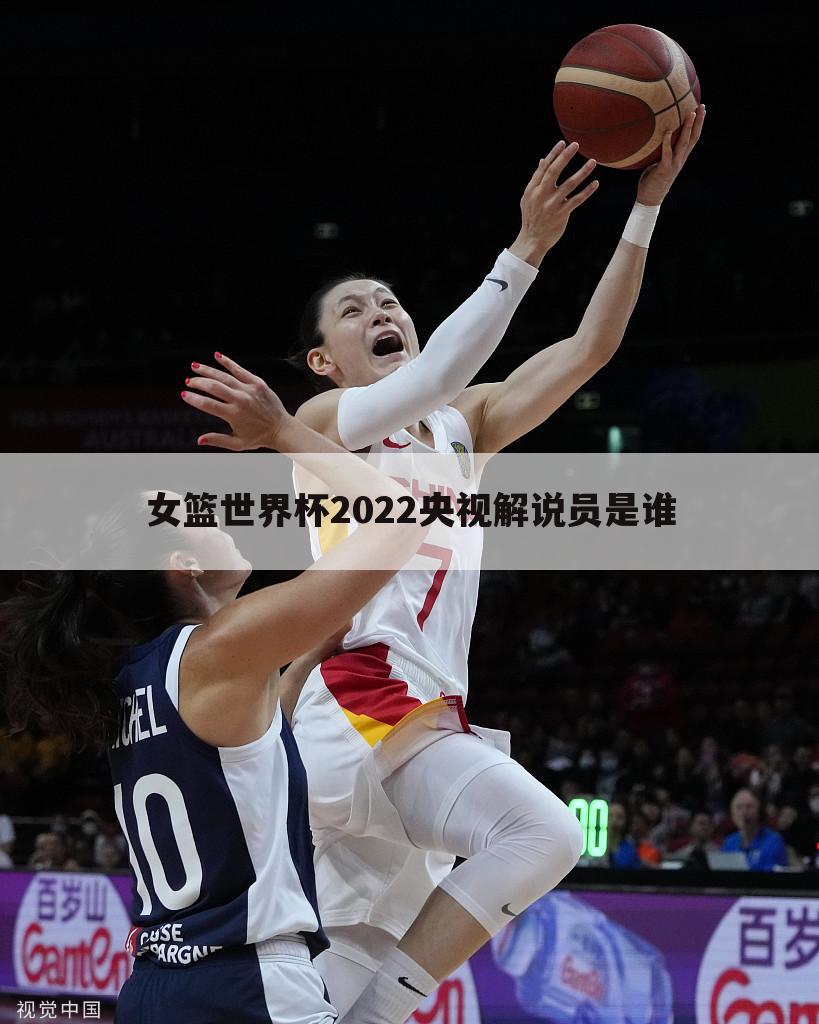 女篮世界杯2022央视解说员是谁