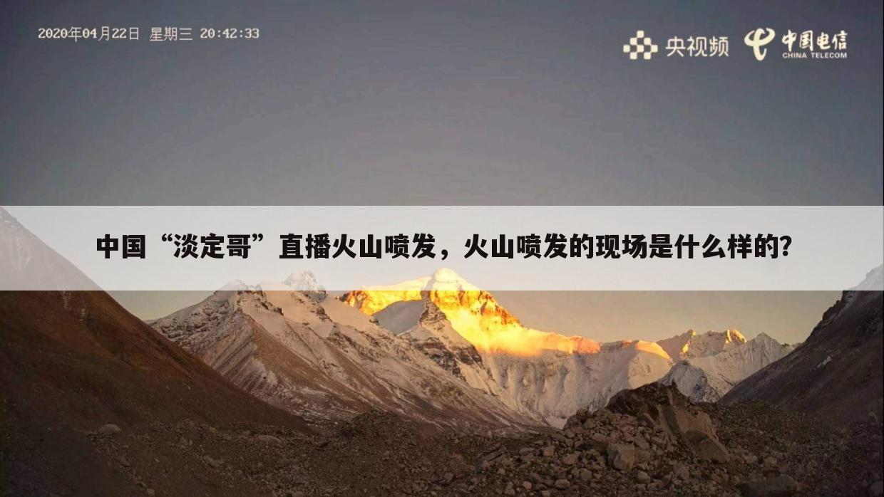 中国“淡定哥”直播火山喷发，火山喷发的现场是什么样的？