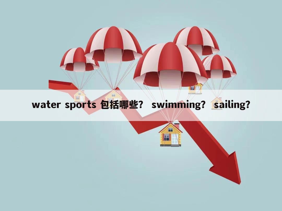 water sports 包括哪些？ swimming？ sailing？