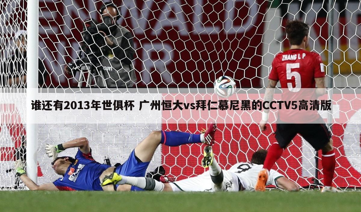 谁还有2013年世俱杯 广州恒大vs拜仁慕尼黑的CCTV5高清版