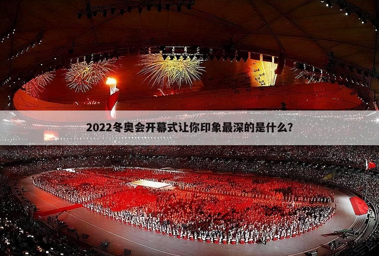 2022冬奥会开幕式让你印象最深的是什么？