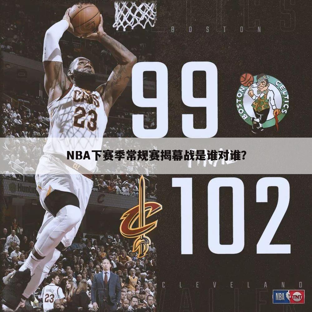 NBA下赛季常规赛揭幕战是谁对谁？