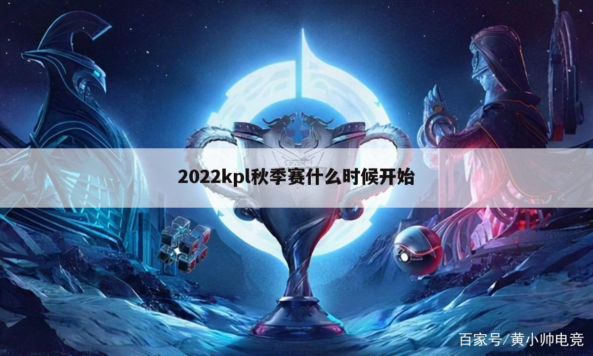 2022kpl秋季赛什么时候开始