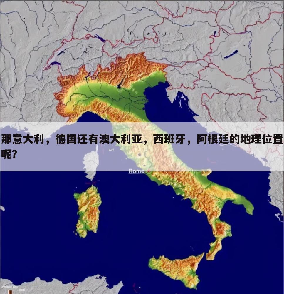 那意大利，德国还有澳大利亚，西班牙，阿根廷的地理位置呢？