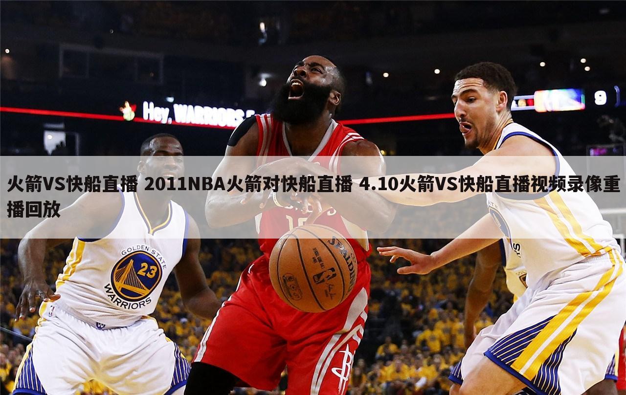 火箭VS快船直播 2011NBA火箭对快船直播 4.10火箭VS快船直播视频录像重播回放