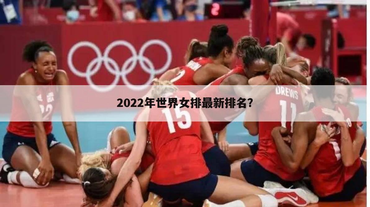 2022年世界女排最新排名？