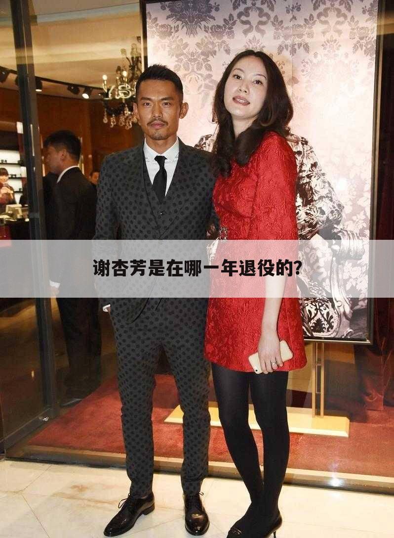 谢杏芳是在哪一年退役的？