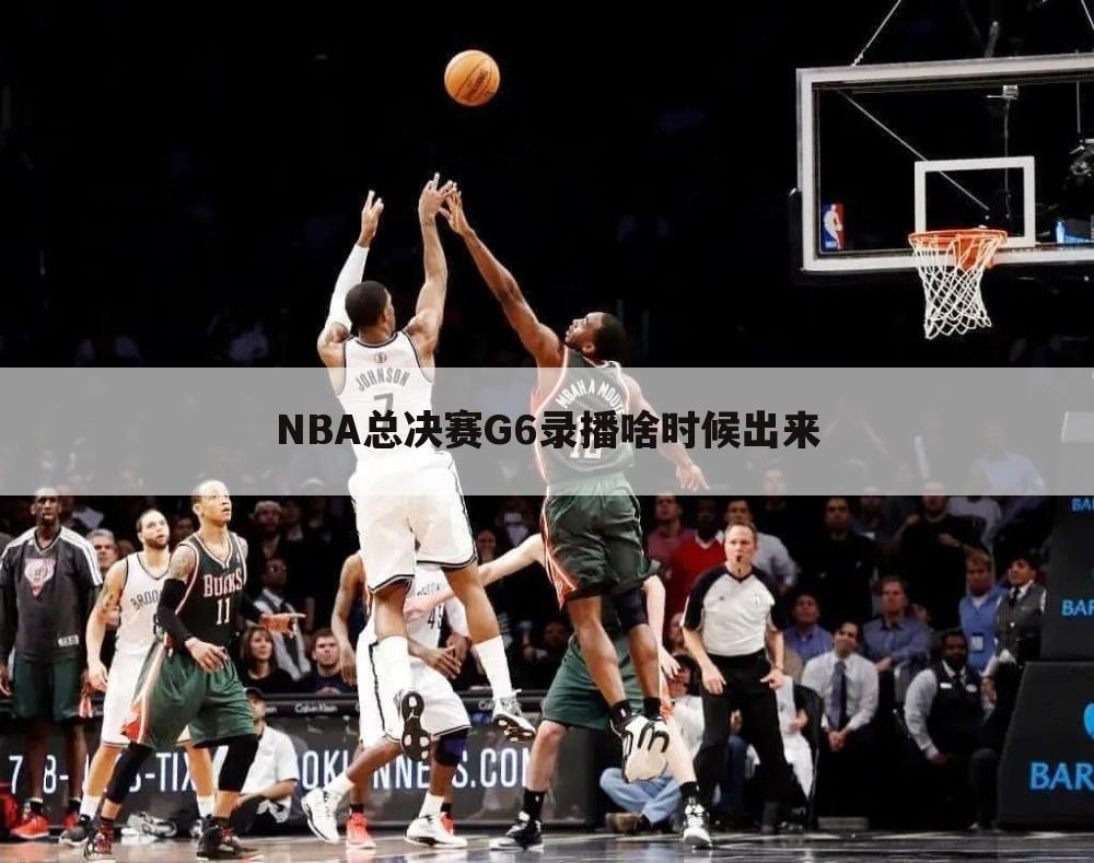 NBA总决赛G6录播啥时候出来