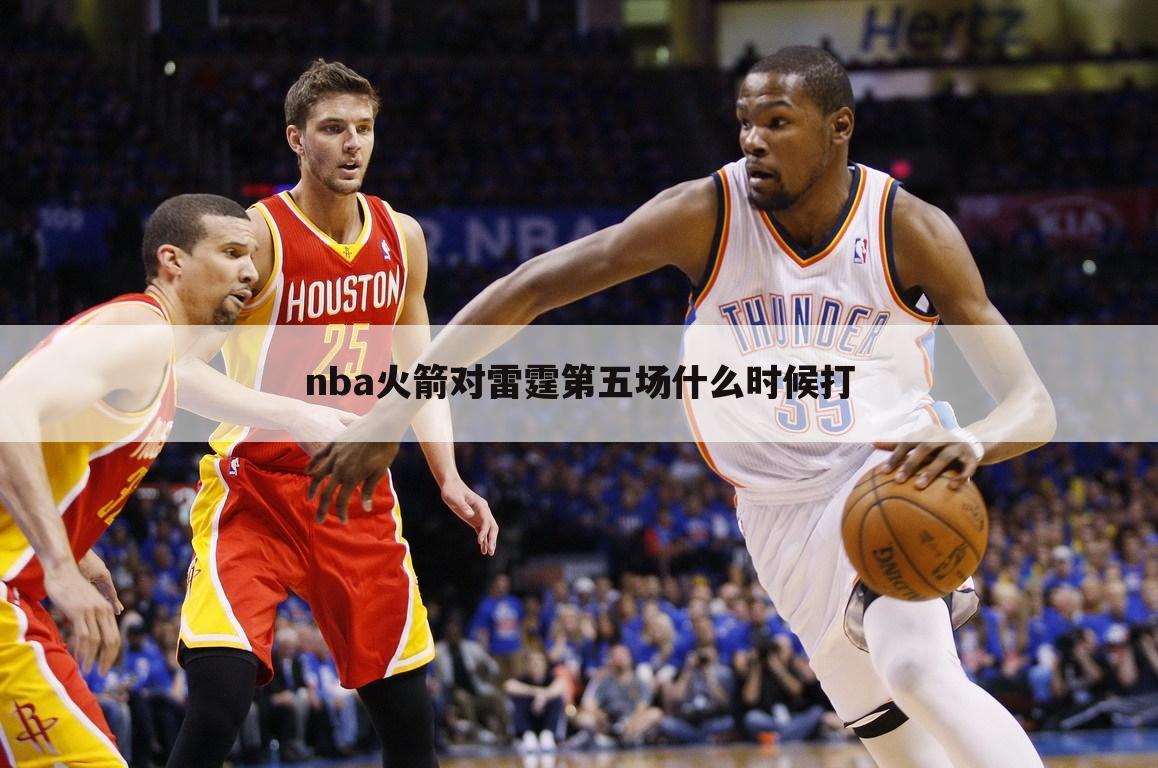 nba火箭对雷霆第五场什么时候打