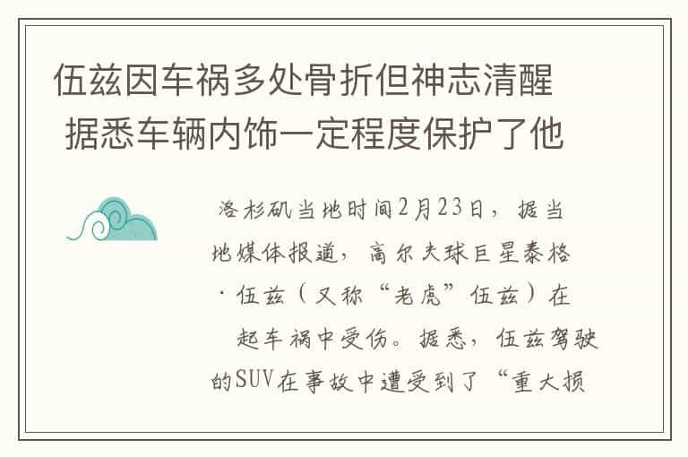 伍兹因车祸多处骨折但神志清醒 据悉车辆内饰一定程度保护了他