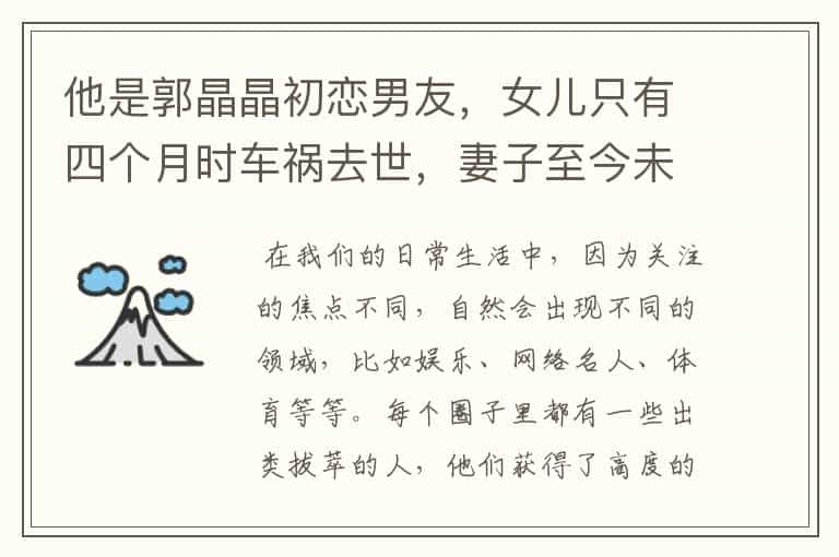 他是郭晶晶初恋男友，女儿只有四个月时车祸去世，妻子至今未嫁，他是谁？