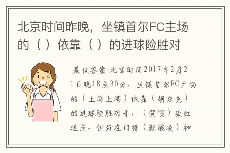 北京时间昨晚，坐镇首尔FC主场的（ ）依靠（ ）的进球险胜对手，（ ）