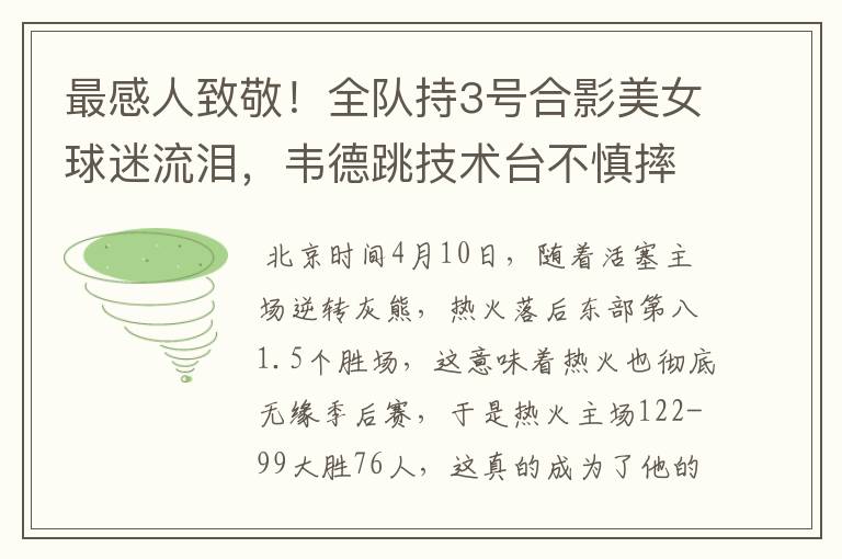 最感人致敬！全队持3号合影美女球迷流泪，韦德跳技术台不慎摔倒