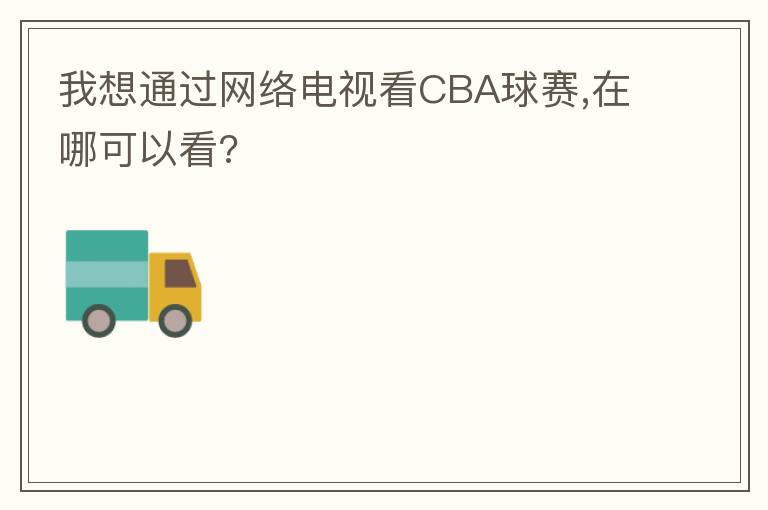 我想通过网络电视看CBA球赛,在哪可以看?