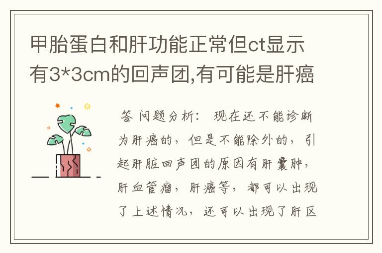 甲胎蛋白和肝功能正常但ct显示有3*3cm的回声团,有可能是肝癌吗?