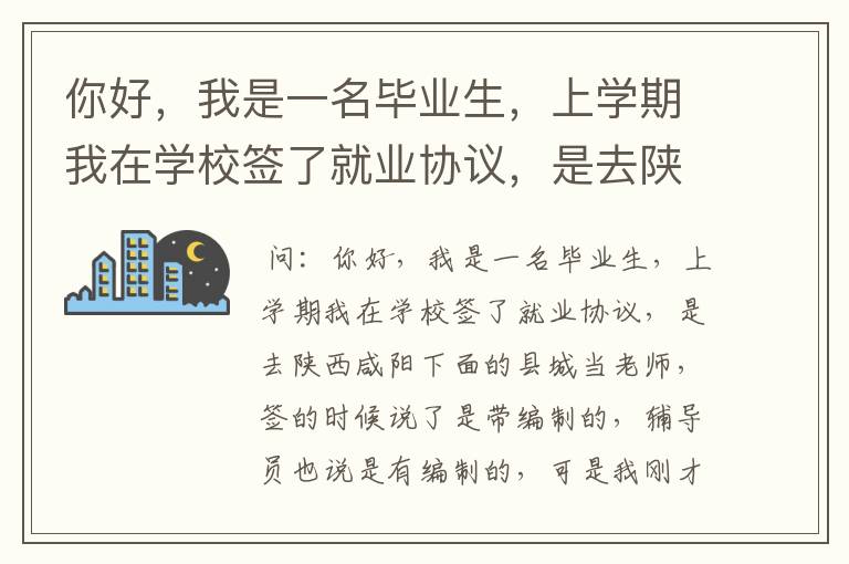 你好，我是一名毕业生，上学期我在学校签了就业协议，是去陕西咸阳下面的县城当老师，签的时候说了是带编