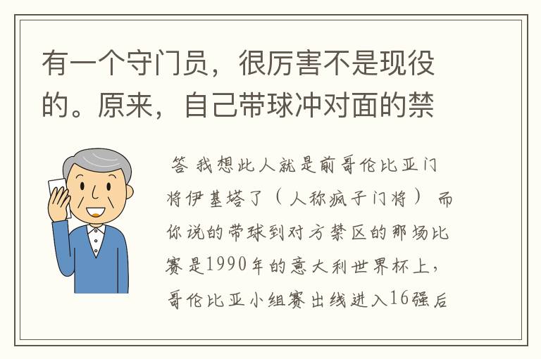 有一个守门员，很厉害不是现役的。原来，自己带球冲对面的禁区。花样还很多，他是谁啊。