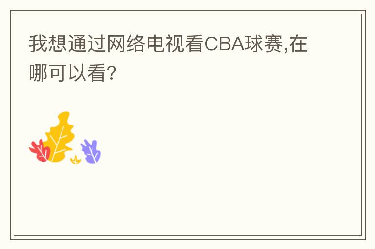 我想通过网络电视看CBA球赛,在哪可以看?