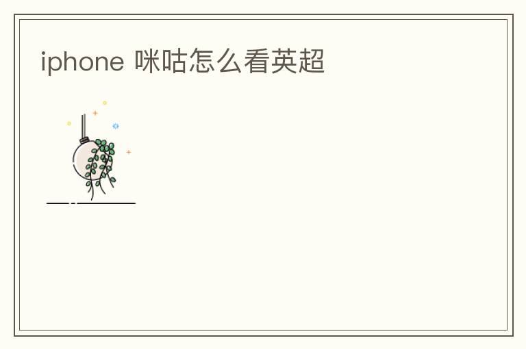 iphone 咪咕怎么看英超