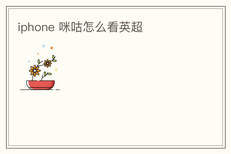 iphone 咪咕怎么看英超