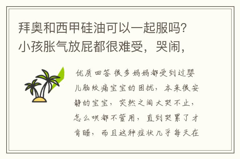 拜奥和西甲硅油可以一起服吗？小孩胀气放屁都很难受，哭闹，早上给拜奥，下午给了西甲硅油，可以这样吗