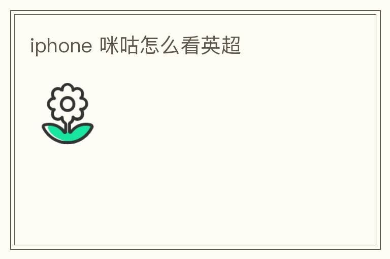 iphone 咪咕怎么看英超