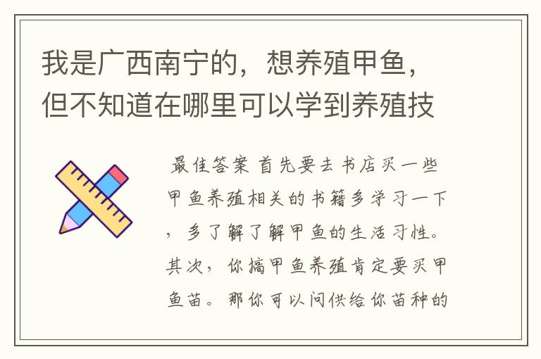 我是广西南宁的，想养殖甲鱼，但不知道在哪里可以学到养殖技术…