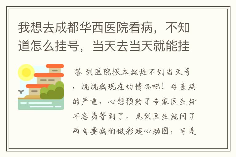 我想去成都华西医院看病，不知道怎么挂号，当天去当天就能挂号看病吗？