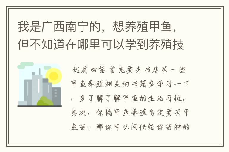 我是广西南宁的，想养殖甲鱼，但不知道在哪里可以学到养殖技术…