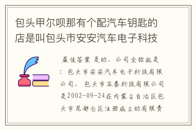 包头甲尔呗那有个配汽车钥匙的店是叫包头市安安汽车电子科技有限公司吗？是还是不是？