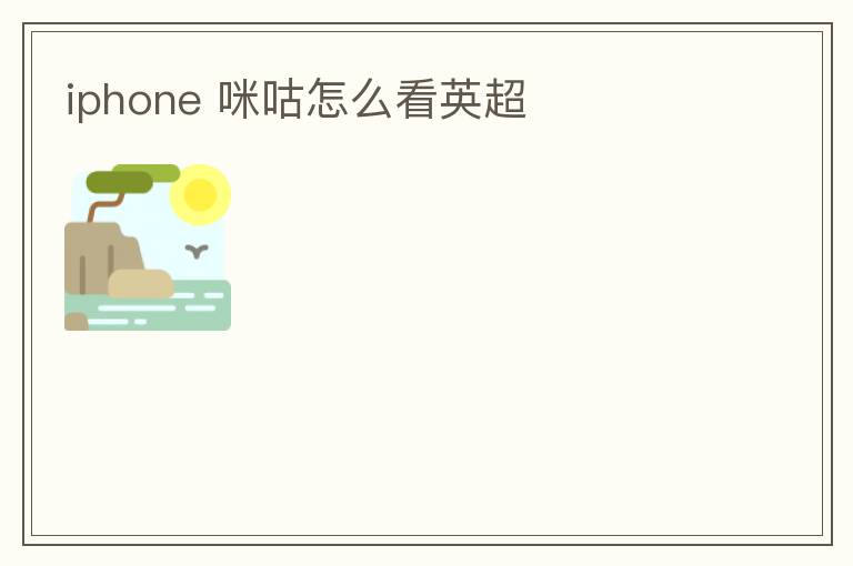 iphone 咪咕怎么看英超