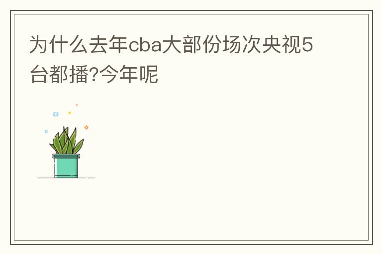 为什么去年cba大部份场次央视5台都播?今年呢