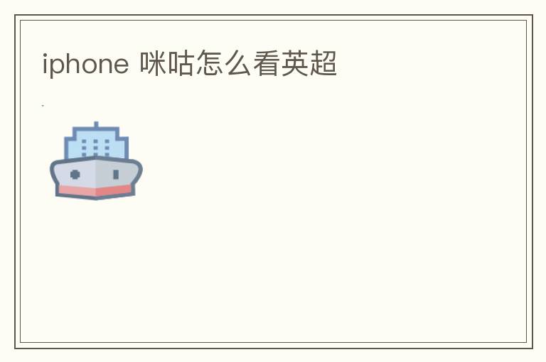 iphone 咪咕怎么看英超