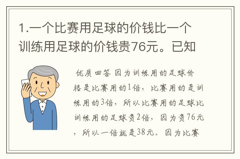 1.一个比赛用足球的价钱比一个训练用足球的价钱贵76元。已知比赛用足球的价钱是训练用用的训练用足球