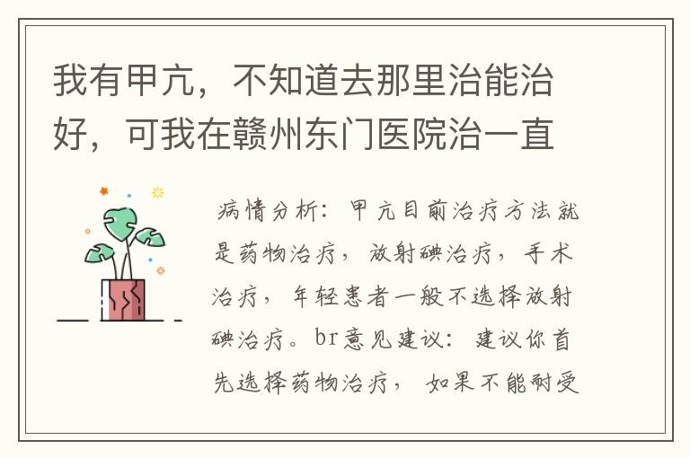 我有甲亢，不知道去那里治能治好，可我在赣州东门医院治一直没效果。