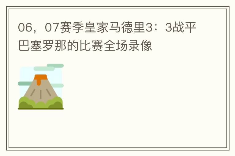 06，07赛季皇家马德里3：3战平巴塞罗那的比赛全场录像