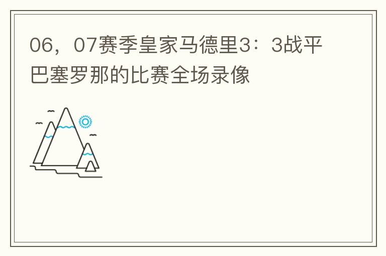 06，07赛季皇家马德里3：3战平巴塞罗那的比赛全场录像