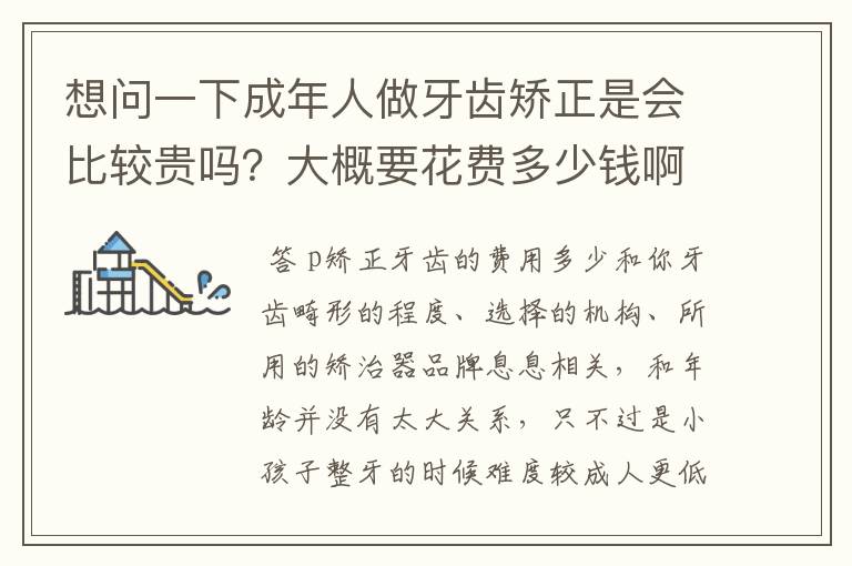 想问一下成年人做牙齿矫正是会比较贵吗？大概要花费多少钱啊？