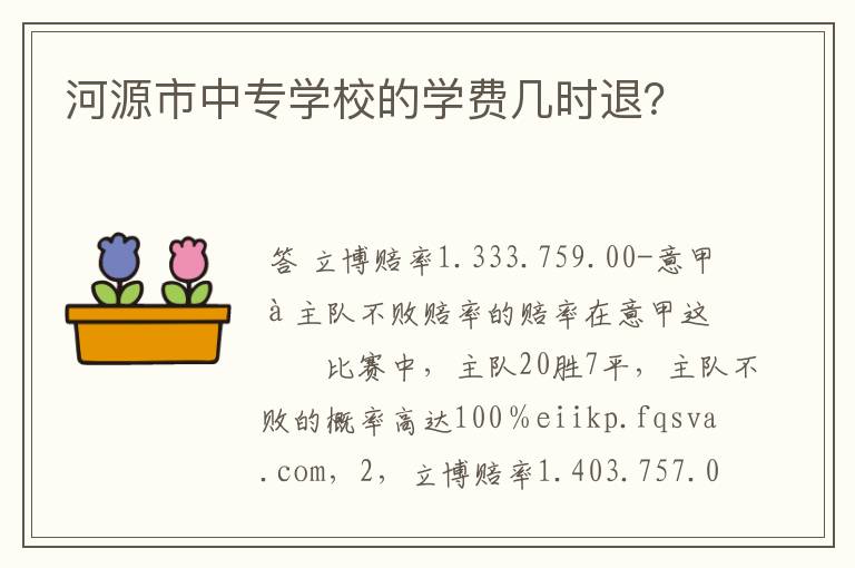 河源市中专学校的学费几时退？