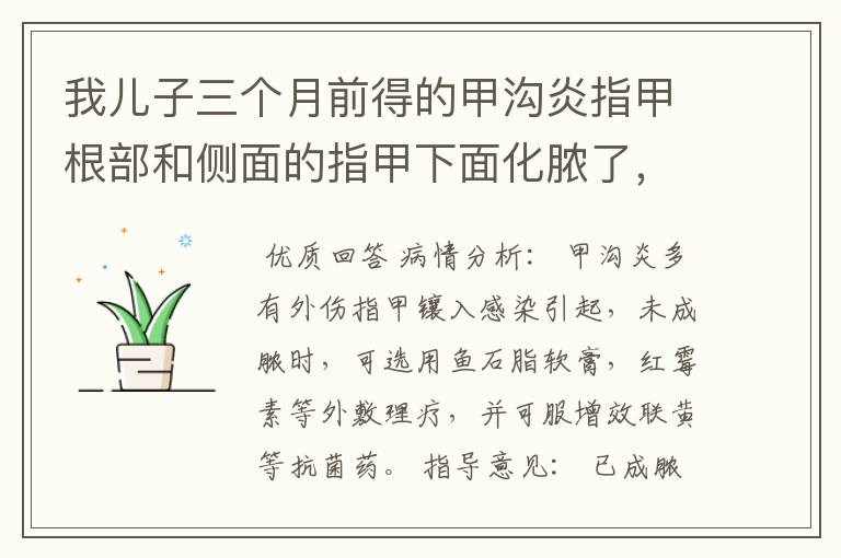 我儿子三个月前得的甲沟炎指甲根部和侧面的指甲下面化脓了，用了鱼石脂软膏之后又用的派瑞松的曲安奈德益