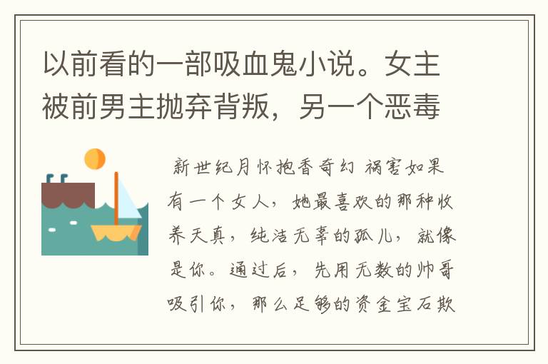 以前看的一部吸血鬼小说。女主被前男主抛弃背叛，另一个恶毒心肠的女人假扮小鸟依人跟了前男主。第一章好