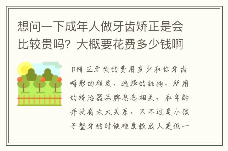 想问一下成年人做牙齿矫正是会比较贵吗？大概要花费多少钱啊？