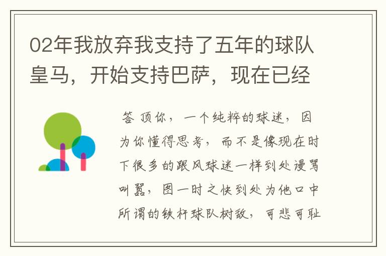 02年我放弃我支持了五年的球队皇马，开始支持巴萨，现在已经快10年了，拿这麼多冠军，感觉快审美疲劳了