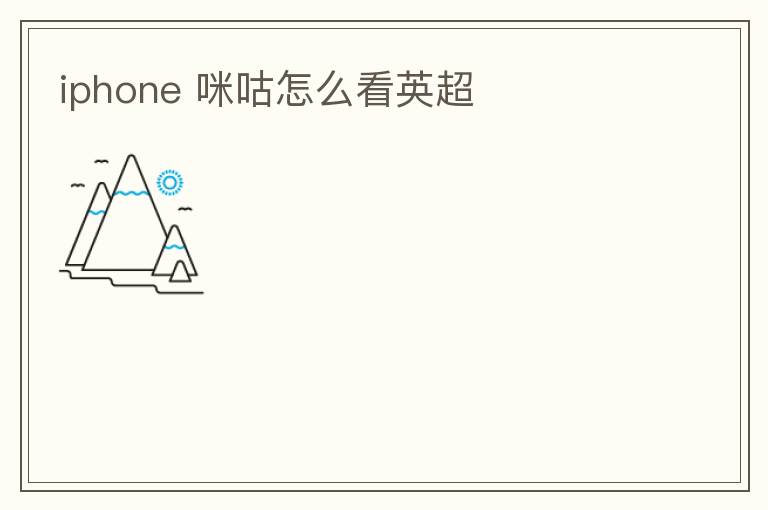 iphone 咪咕怎么看英超