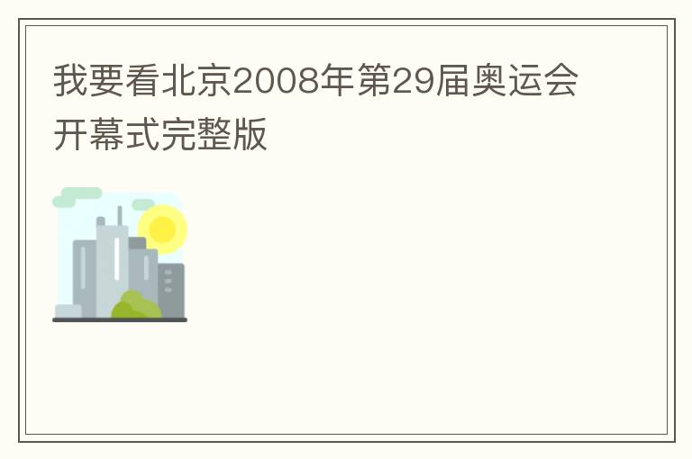 我要看北京2008年第29届奥运会开幕式完整版