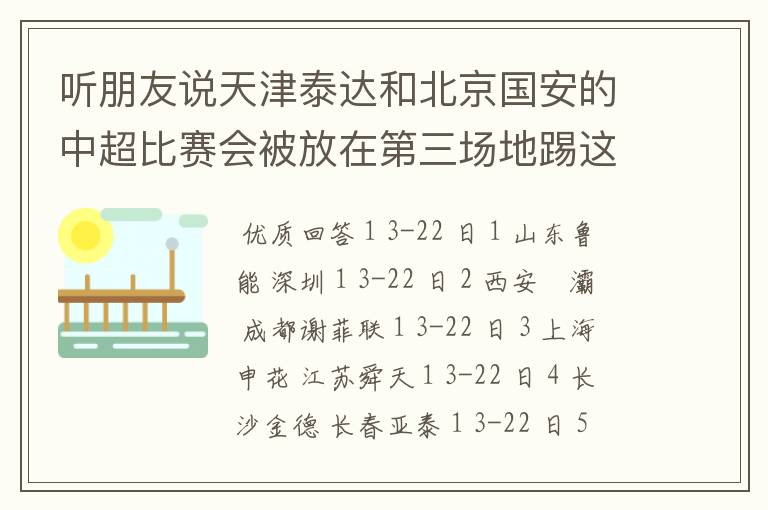 听朋友说天津泰达和北京国安的中超比赛会被放在第三场地踢这是真的吗？